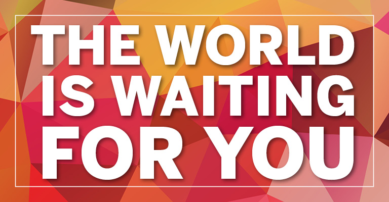 The world is waiting for you!